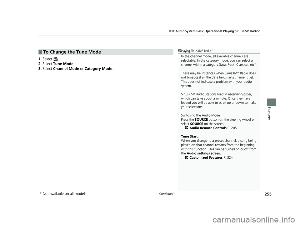 HONDA RIDGELINE 2019  Owners Manual (in English) Continued255
uuAudio System Basic Operation uPlaying SiriusXM ® Radio*
Features
1. Select .
2. Select  Tune Mode .
3. Select  Channel Mode  or Category Mode .
■To Change the Tune Mode1Playing Siriu