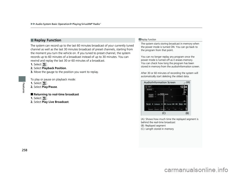 HONDA RIDGELINE 2019  Owners Manual (in English) uuAudio System Basic Operation uPlaying SiriusXM ® Radio*
258
Features
The system can record up to the last 60 minutes broadcast of your currently tuned 
channel as well as the last 30 minutes broadc