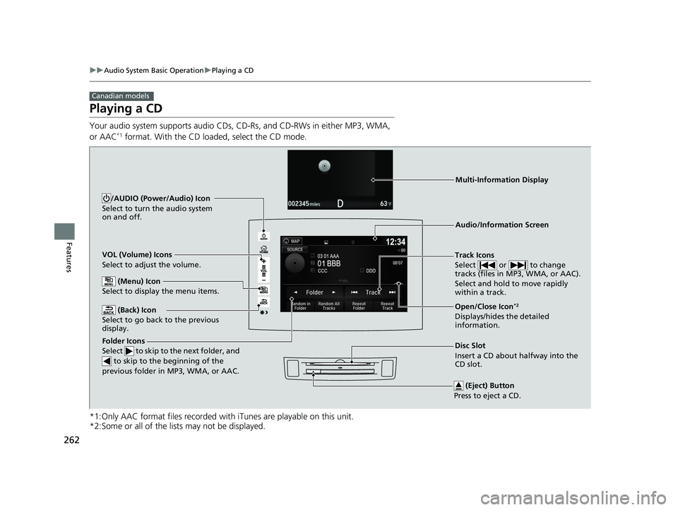 HONDA RIDGELINE 2019  Owners Manual (in English) 262
uuAudio System Basic Operation uPlaying a CD
Features
Playing a CD
Your audio system supports audio CDs, CD-Rs, and CD-RWs in either MP3, WMA, 
or AAC*1 format. With the CD loaded, select the CD m