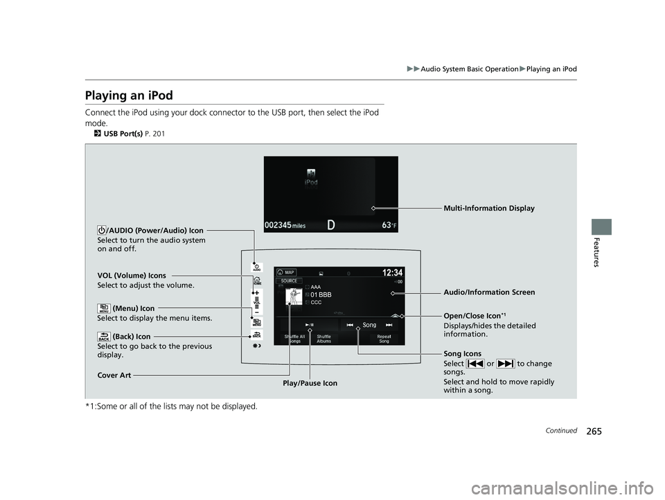 HONDA RIDGELINE 2019  Owners Manual (in English) 265
uuAudio System Basic Operation uPlaying an iPod
Continued
Features
Playing an iPod
Connect the iPod using your dock connector to the USB port, then select the iPod 
mode.
2 USB Port(s)  P. 201
*1: