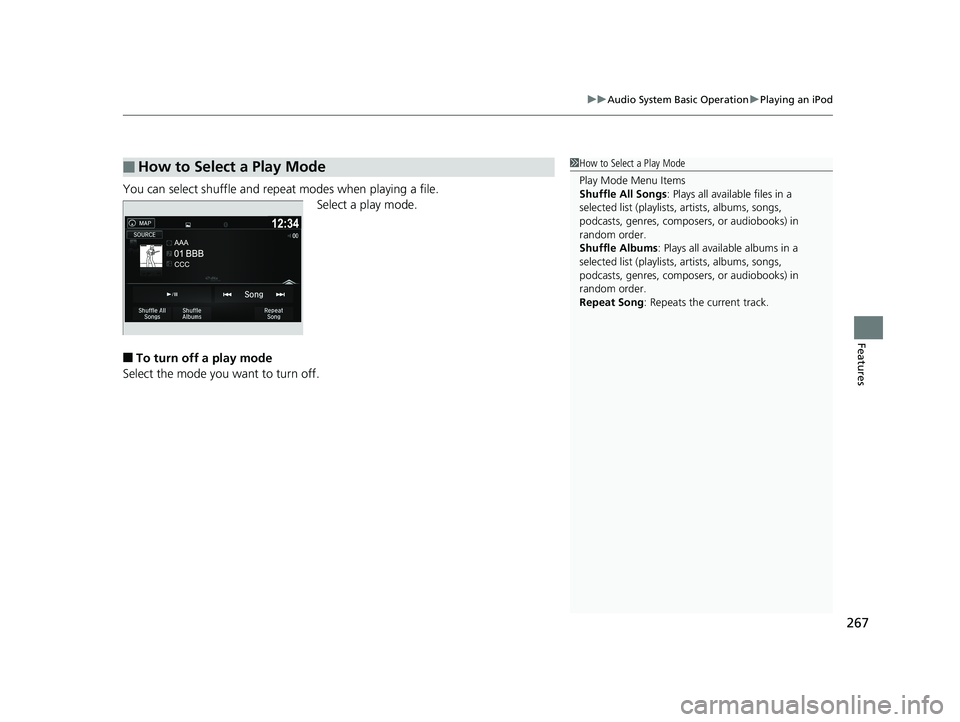 HONDA RIDGELINE 2019  Owners Manual (in English) 267
uuAudio System Basic Operation uPlaying an iPod
Features
You can select shuffle and repeat modes when playing a file.
Select a play mode.
■To turn off a play mode
Select the mode you want to tur