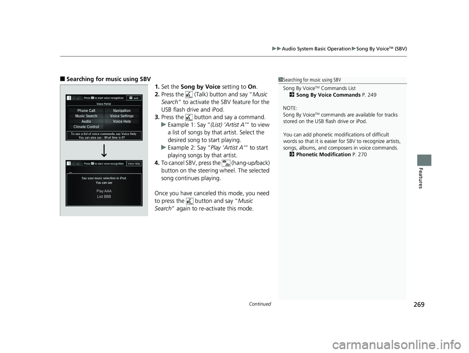 HONDA RIDGELINE 2019  Owners Manual (in English) Continued269
uuAudio System Basic Operation uSong By VoiceTM (SBV)
Features
■Searching for music using SBV
1.Set the  Song by Voice  setting to On.
2. Press the   (Talk) button and say “ Music 
Se