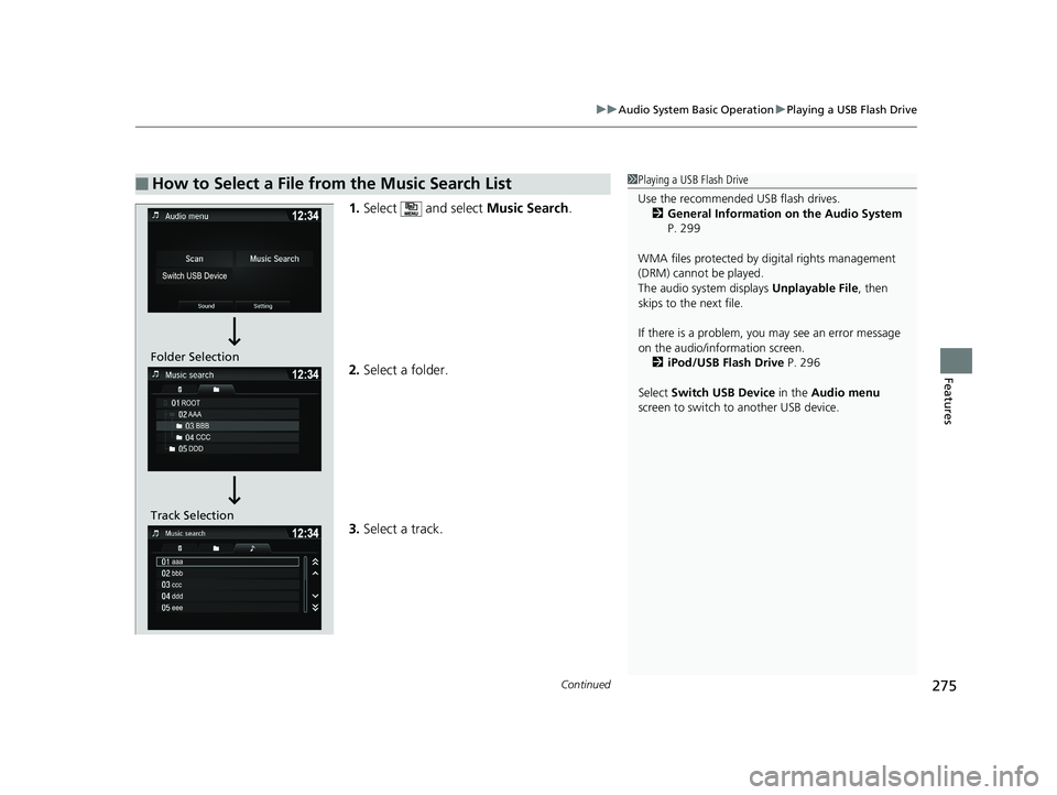 HONDA RIDGELINE 2019  Owners Manual (in English) Continued275
uuAudio System Basic Operation uPlaying a USB Flash Drive
Features
1. Select   and select  Music Search.
2. Select a folder.
3. Select a track.
■How to Select a File from the Music Sear