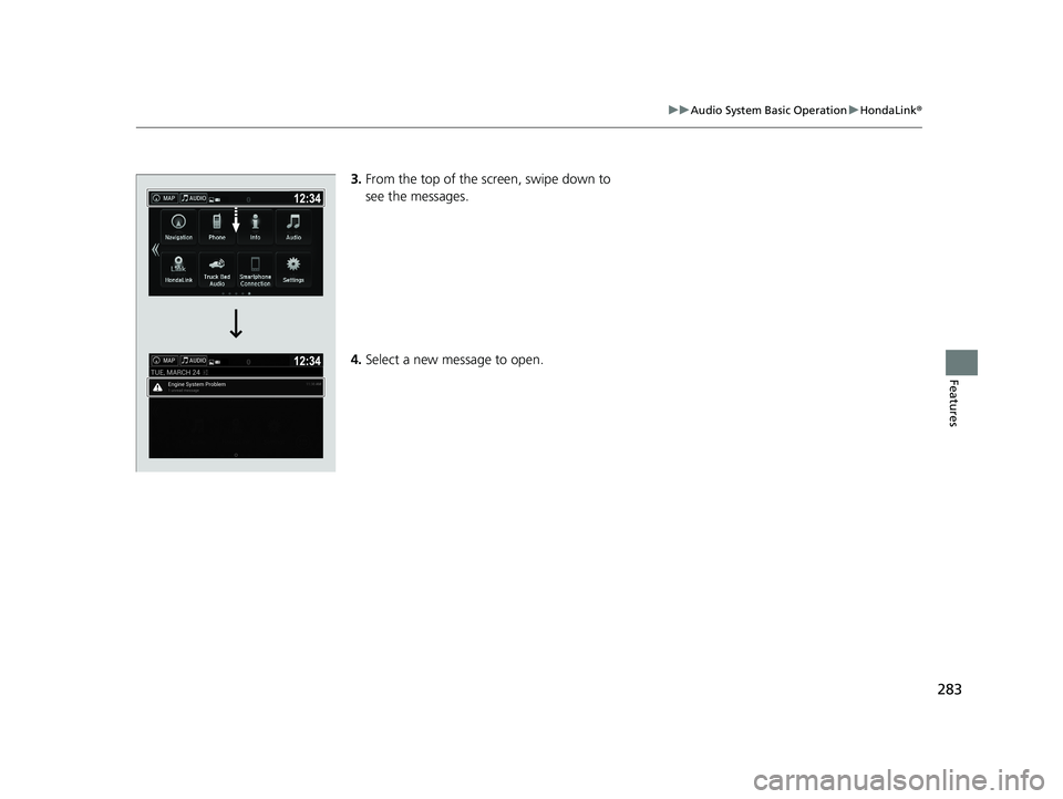 HONDA RIDGELINE 2019  Owners Manual (in English) 283
uuAudio System Basic Operation uHondaLink ®
Features
3.From the top of the  screen, swipe down to 
see the messages. 
4. Select a new message to open. 