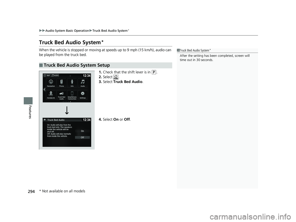 HONDA RIDGELINE 2019  Owners Manual (in English) 294
uuAudio System Basic Operation uTruck Bed Audio System*
Features
Truck Bed Audio System*
When the vehicle is stopped or moving at speeds up to 9 mph (15 km/h), audio can 
be played from the truck 