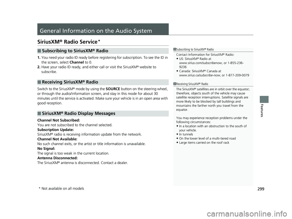 HONDA RIDGELINE 2019  Owners Manual (in English) 299
Features
General Information on the Audio System
SiriusXM® Radio Service*
1.You need your radio ID ready before regist ering for subscription. To see the ID in 
the screen, select  Channel to 0.
