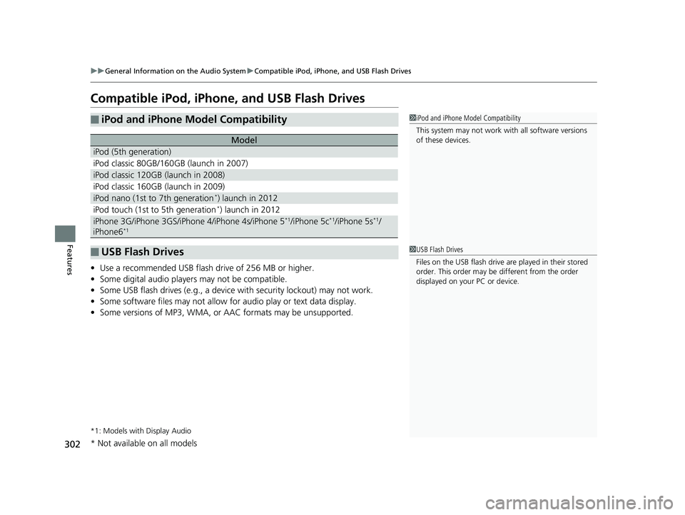 HONDA RIDGELINE 2019  Owners Manual (in English) 302
uuGeneral Information on the Audio System uCompatible iPod, iPhone, and USB Flash Drives
Features
Compatible iPod, iPhone, and USB Flash Drives
• Use a recommended USB flash drive of 256 MB or h