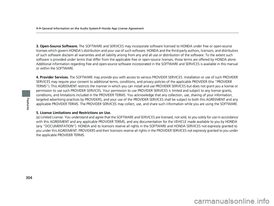HONDA RIDGELINE 2019  Owners Manual (in English) 304
uuGeneral Information on the Audio System uHonda App License Agreement
Features
3. Open-Source Software.  The SOFTWARE and SERVICES may incorporate softw are licensed to HONDA under free or open-s