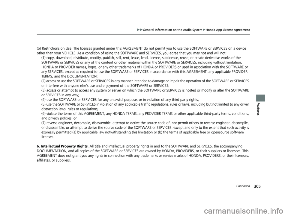 HONDA RIDGELINE 2019  Owners Manual (in English) 305
uuGeneral Information on the Audio System uHonda App License Agreement
Continued
Features
(b) Restrictions on Use. The licenses granted  under this AGREEMENT do not permit you to  use the SOFTWARE