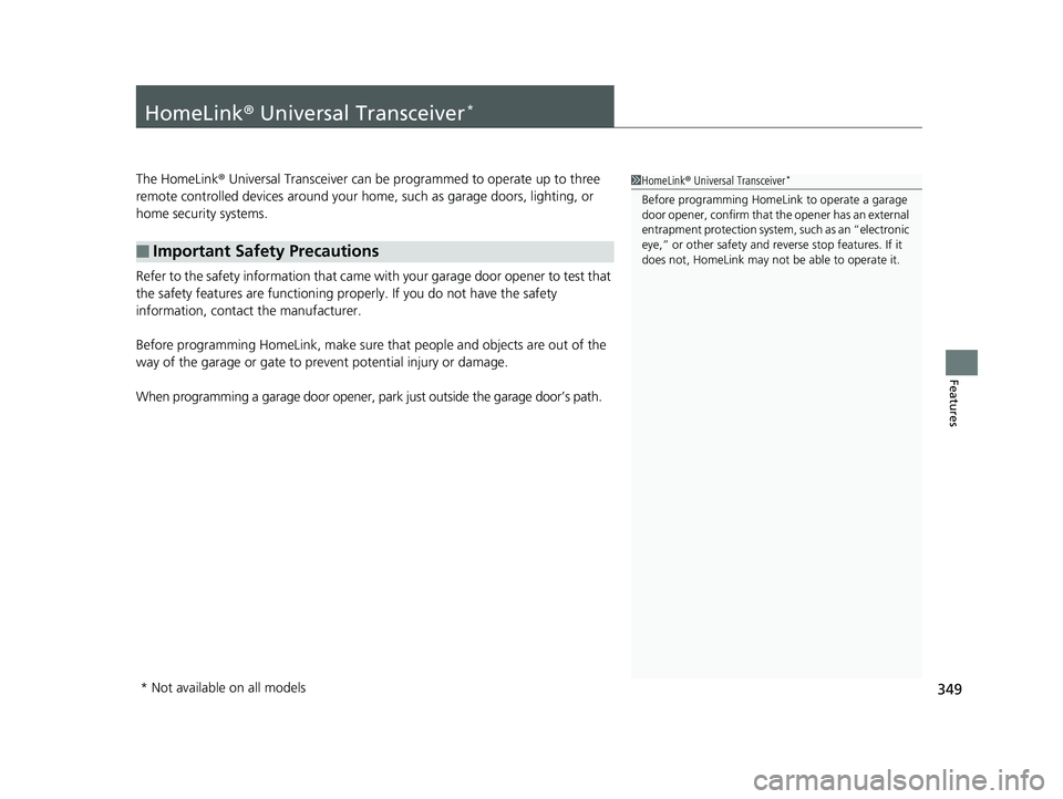 HONDA RIDGELINE 2019  Owners Manual (in English) 349
Features
HomeLink® Universal Transceiver*
The HomeLink ® Universal Transceiver can be programmed to operate up to three 
remote controlled devices around your home, such as garage doors, lightin