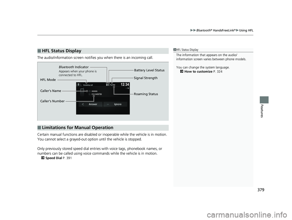 HONDA RIDGELINE 2019  Owners Manual (in English) 379
uuBluetooth ® HandsFreeLink ®u Using HFL
Features
The audio/information scr een notifies you when there is an incoming call.
Certain manual functions are disabled or inoperable while the vehicle