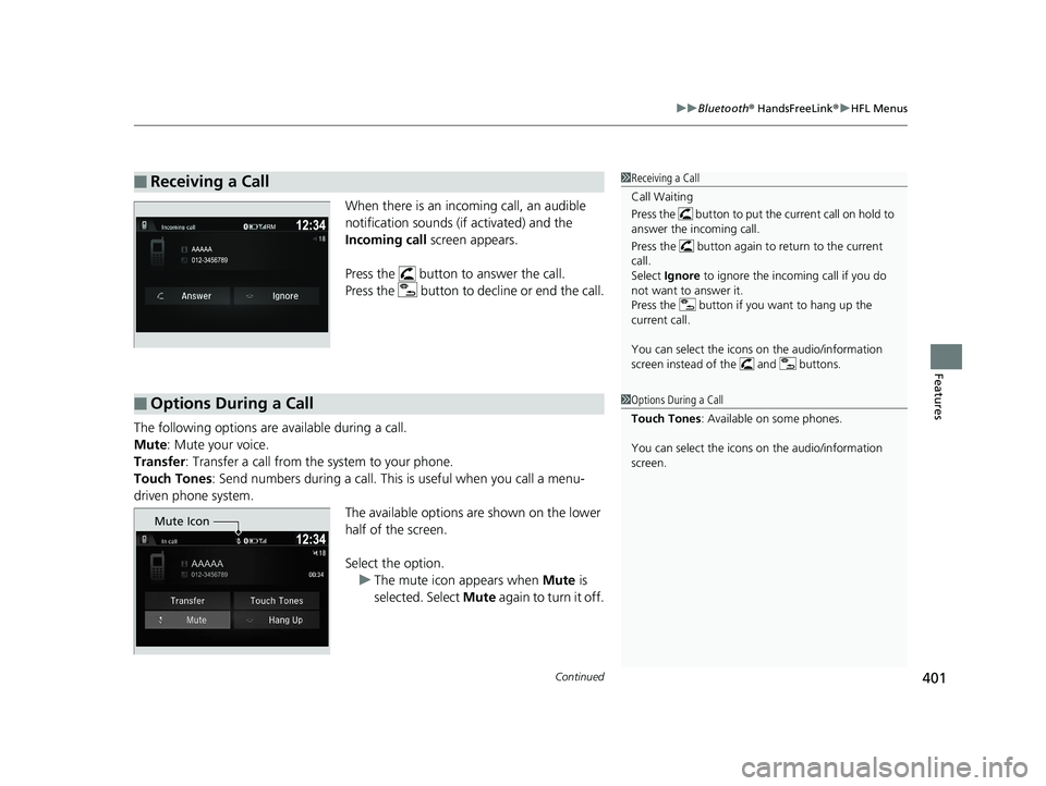HONDA RIDGELINE 2019  Owners Manual (in English) Continued401
uuBluetooth ® HandsFreeLink ®u HFL Menus
Features
When there is an inco ming call, an audible 
notification sounds (if activated) and the 
Incoming call screen appears. 
Press the   but