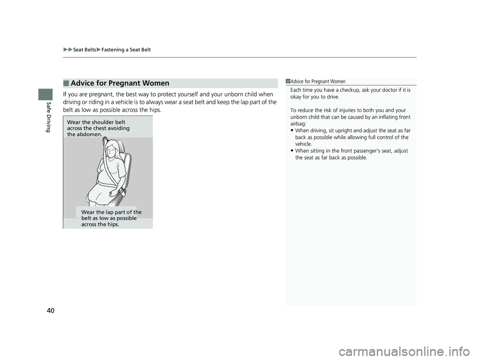 HONDA RIDGELINE 2019  Owners Manual (in English) uuSeat Belts uFastening a Seat Belt
40
Safe DrivingIf you are pregnant, the best way to protect yourself and your unborn child when 
driving or riding in a vehicle is to always  wear a seat belt and k