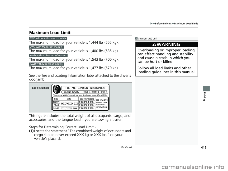 HONDA RIDGELINE 2019  Owners Manual (in English) 415
uuBefore Driving uMaximum Load Limit
Continued
Driving
Maximum Load Limit
The maximum load for your ve hicle is 1,444 lbs (655 kg).
The maximum load for your ve hicle is 1,400 lbs (635 kg).
The ma