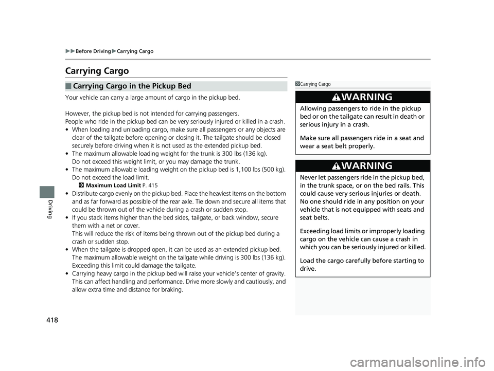 HONDA RIDGELINE 2019  Owners Manual (in English) 418
uuBefore Driving uCarrying Cargo
Driving
Carrying Cargo
Your vehicle can carry a large amount of cargo in the pickup bed.
However, the pickup bed is not in tended for carrying passengers.
People w