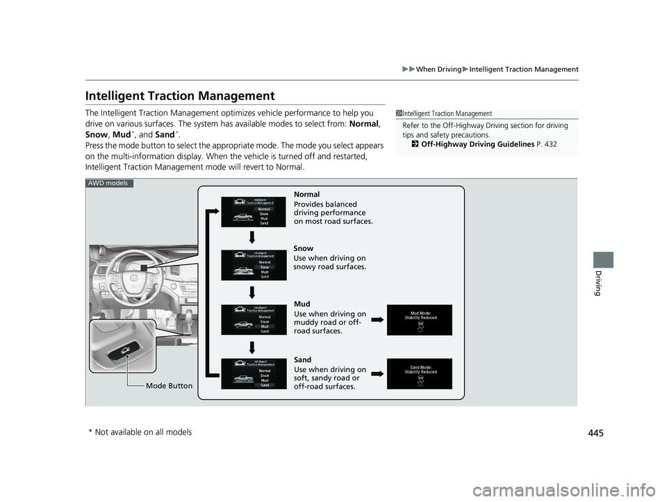 HONDA RIDGELINE 2019  Owners Manual (in English) 445
uuWhen Driving uIntelligent Traction Management
Driving
Intelligent Traction Management
The Intelligent Traction Management optimizes vehicle performance to help you 
drive on various surfaces. Th