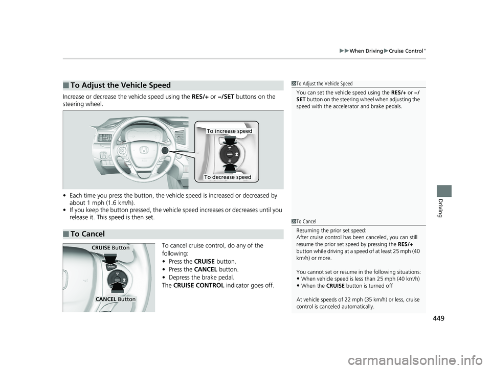 HONDA RIDGELINE 2019 Owners Manual (in English) 449
uuWhen Driving uCruise Control*
Driving
Increase or decrease the vehicle speed using the RES/+ or −/SET buttons on the
steering wheel.
• Each time you press the button, the vehicl e speed i HONDA RIDGELINE 2019 Owners Manual (in English) 449
uuWhen Driving uCruise Control*
Driving
Increase or decrease the vehicle speed using the RES/+ or −/SET buttons on the
steering wheel.
• Each time you press the button, the vehicl e speed i
