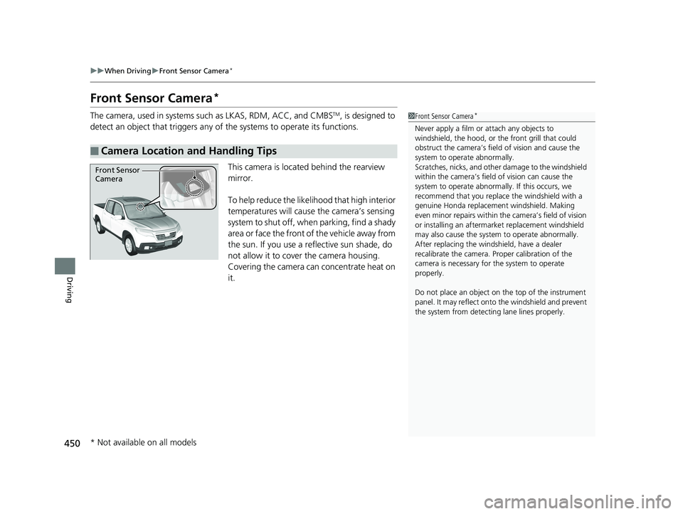 HONDA RIDGELINE 2019 Owners Manual (in English) 450
uuWhen Driving uFront Sensor Camera*
Driving
Front Sensor Camera*
The camera, used in systems such as LKAS, RDM, ACC, and CMBSTM, is designed to
detect an object that triggers any of the systems HONDA RIDGELINE 2019 Owners Manual (in English) 450
uuWhen Driving uFront Sensor Camera*
Driving
Front Sensor Camera*
The camera, used in systems such as LKAS, RDM, ACC, and CMBSTM, is designed to
detect an object that triggers any of the systems