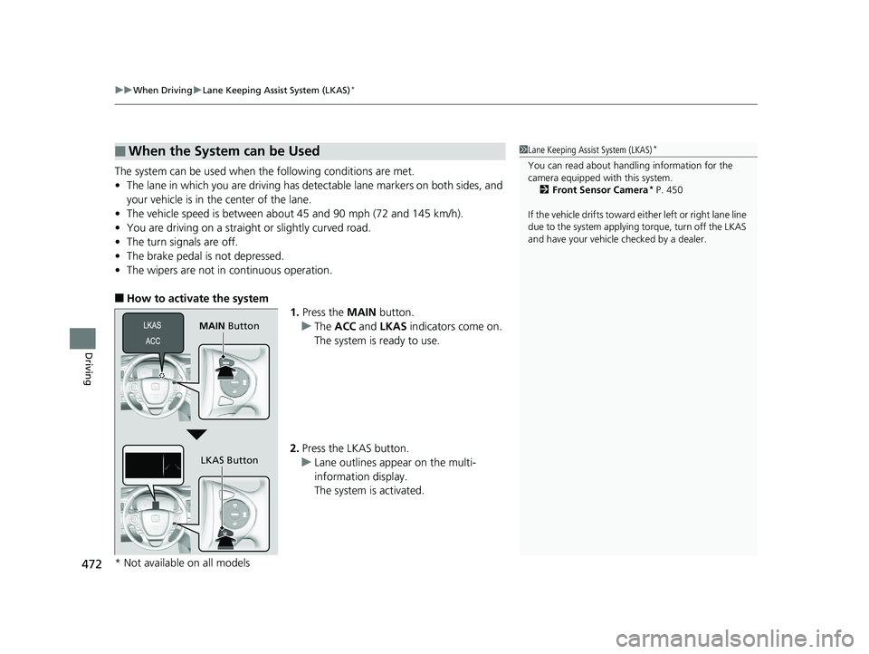 HONDA RIDGELINE 2019 Owners Manual (in English) uuWhen Driving uLane Keeping Assist System (LKAS)*
472
Driving
The system can be used when the following conditions are met.
• The lane in which you are driving has dete ctable lane markers on both HONDA RIDGELINE 2019 Owners Manual (in English) uuWhen Driving uLane Keeping Assist System (LKAS)*
472
Driving
The system can be used when the following conditions are met.
• The lane in which you are driving has dete ctable lane markers on both