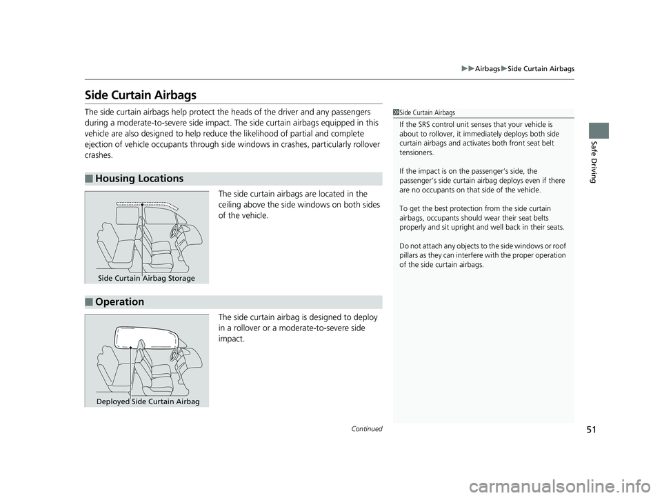 HONDA RIDGELINE 2019  Owners Manual (in English) 51
uuAirbags uSide Curtain Airbags
Continued
Safe Driving
Side Curtain Airbags
The side curtain airbags help protect the heads of the driver  and any passengers 
during a moderate-to-severe side impac