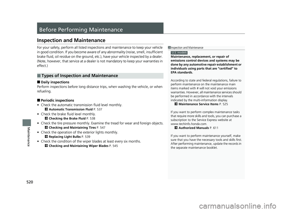 HONDA RIDGELINE 2019  Owners Manual (in English) 520
Maintenance
Before Performing Maintenance
Inspection and Maintenance
For your safety, perform all listed inspections and maintenance to keep your vehicle 
in good condition. If you become aware of