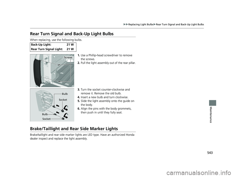 HONDA RIDGELINE 2019  Owners Manual (in English) 543
uuReplacing Light Bulbs uRear Turn Signal and Back-Up Light Bulbs
Maintenance
Rear Turn Signal and Back-Up Light Bulbs
When replacing, use the following bulbs.
1.Use a Phillip-head screwdriver to 