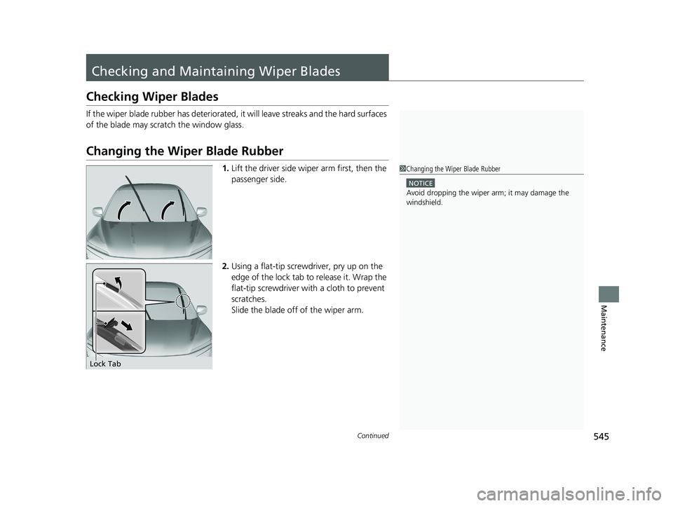 HONDA RIDGELINE 2019  Owners Manual (in English) 545Continued
Maintenance
Checking and Maintaining Wiper Blades
Checking Wiper Blades
If the wiper blade rubber has deteriorated, it will leave streaks and the hard surfaces 
of the blade may scratch t