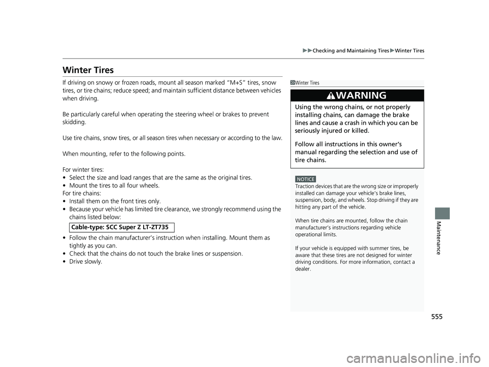 HONDA RIDGELINE 2019  Owners Manual (in English) 555
uuChecking and Maintaining Tires uWinter Tires
Maintenance
Winter Tires
If driving on snowy or frozen roads, mount  all season marked “M+S” tires, snow 
tires, or tire chains; reduce speed; an
