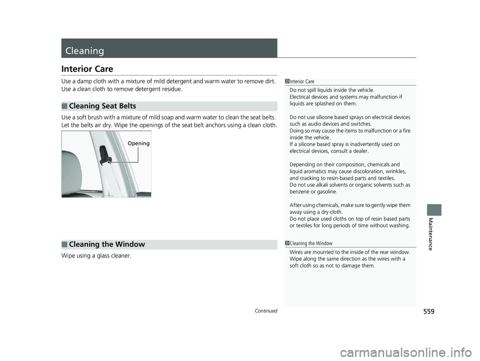 HONDA RIDGELINE 2019  Owners Manual (in English) 559Continued
Maintenance
Cleaning
Interior Care
Use a damp cloth with a mixture of mild detergent and warm water to remove dirt. 
Use a clean cloth to remove detergent residue.
Use a soft brush with a