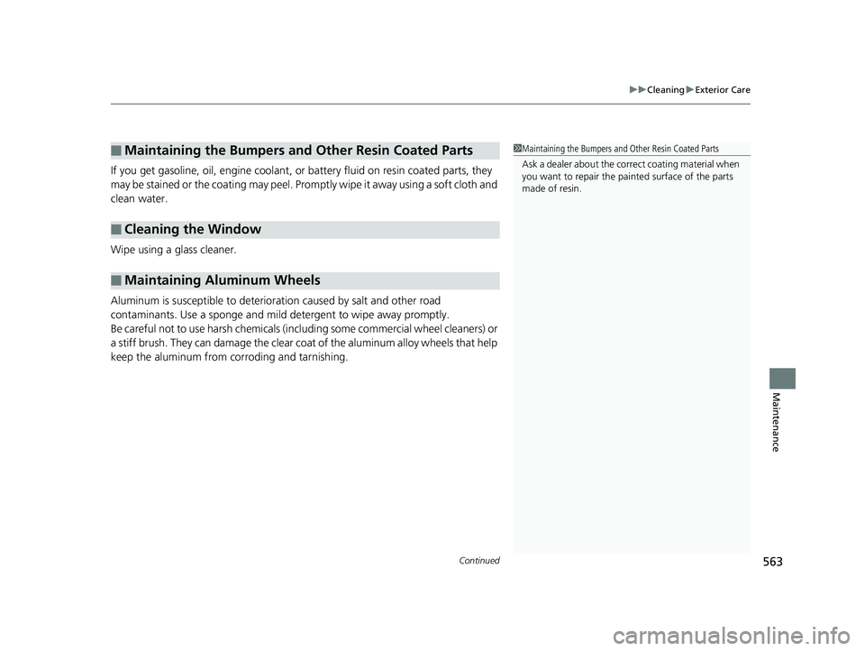 HONDA RIDGELINE 2019  Owners Manual (in English) Continued563
uuCleaning uExterior Care
Maintenance
If you get gasoline, oil, engine coolant, or battery fluid on resin coated parts, they 
may be stained or the coating may peel. Prom ptly wipe it awa
