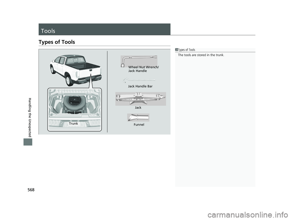 HONDA RIDGELINE 2019  Owners Manual (in English) 568
Handling the Unexpected
Tools
Types of Tools
1Types of Tools
The tools are stored in the trunk.
Wheel Nut Wrench/
Jack Handle
Jack
Jack Handle Bar
Funnel
Trunk 