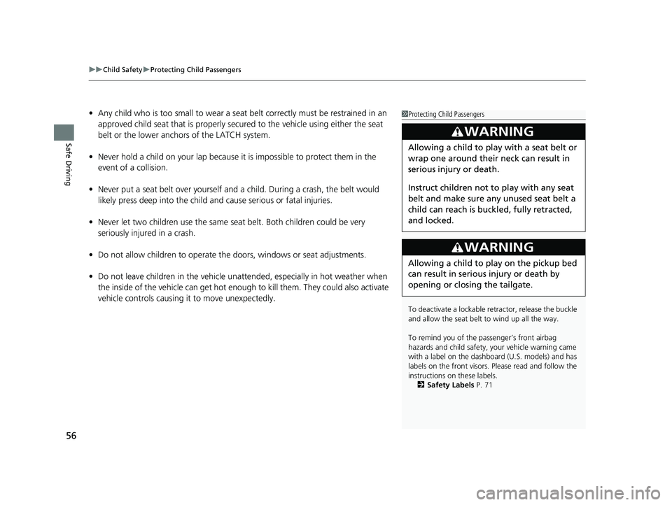 HONDA RIDGELINE 2019 Owners Manual (in English) uuChild Safety uProtecting Child Passengers
56
Safe Driving
• Any child who is too small to wear a seat belt correctly must be restrained in an
approved child seat that is properly secu red to the HONDA RIDGELINE 2019 Owners Manual (in English) uuChild Safety uProtecting Child Passengers
56
Safe Driving
• Any child who is too small to wear a seat belt correctly must be restrained in an
approved child seat that is properly secu red to the