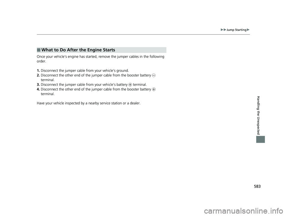 HONDA RIDGELINE 2019  Owners Manual (in English) 583
uuJump Starting u
Handling the Unexpected
Once your vehicle’s engine has started, re move the jumper cables in the following 
order.
1. Disconnect the jumper cable from your vehicle’s ground.

