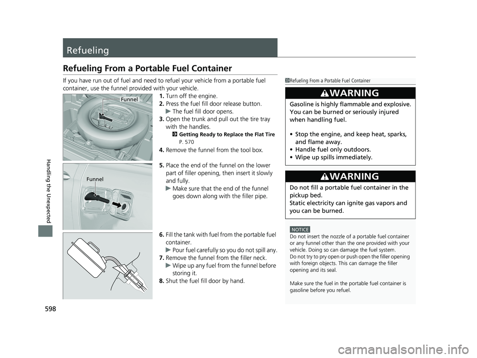 HONDA RIDGELINE 2019  Owners Manual (in English) 598
Handling the Unexpected
Refueling
Refueling From a Portable Fuel Container
If you have run out of fuel and need to refuel your vehicle from a portable fuel 
container, use the funnel pr ovided wit