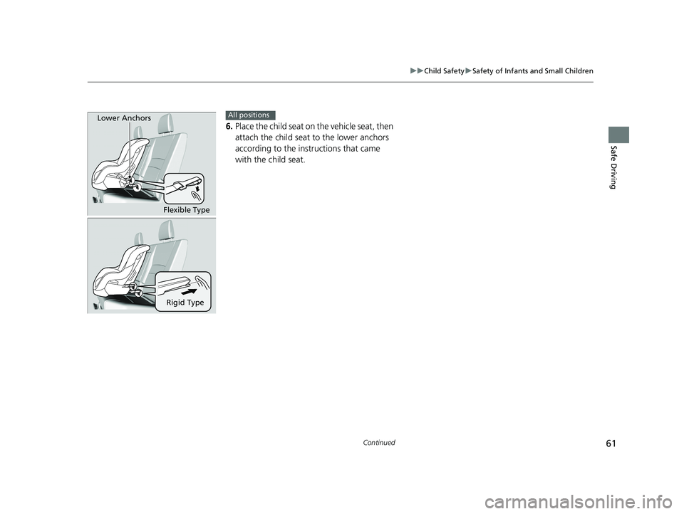 HONDA RIDGELINE 2019  Owners Manual (in English) 61
uuChild Safety uSafety of Infants and Small Children
Continued
Safe Driving
6. Place the child seat on the vehicle seat, then 
attach the child seat to the lower anchors 
according to the ins truct