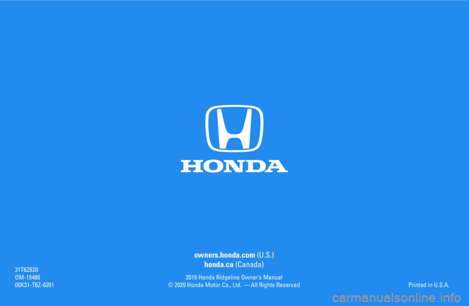HONDA RIDGELINE 2019  Owners Manual (in English) owners.honda.com (U.S.)
honda.ca (Canada)
2019 Honda Ridgeline Owner’s Manual© 2020 Honda Motor Co., Ltd. — All Rights Reserved
31T6Z620OM-1548600X31-T6Z-6201Printed in U.S.A. 