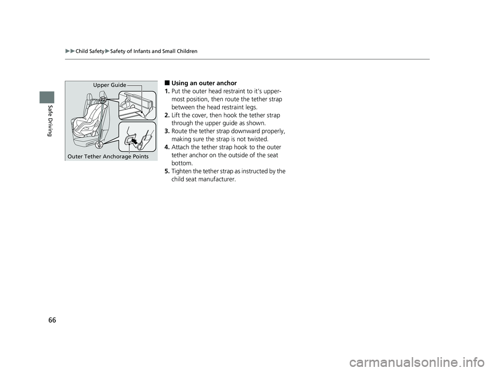 HONDA RIDGELINE 2019  Owners Manual (in English) 66
uuChild Safety uSafety of Infants and Small Children
Safe Driving
■Using an outer anchor
1. Put the outer head restraint to it’s upper-
most position, then route the tether strap 
between the h