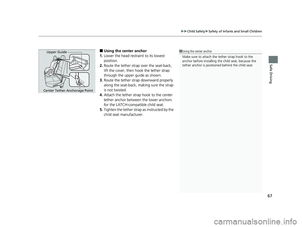 HONDA RIDGELINE 2019  Owners Manual (in English) 67
uuChild Safety uSafety of Infants and Small Children
Safe Driving
■Using the center anchor
1. Lower the head restraint to its lowest 
position.
2. Route the tether strap over the seat-back, 
lift