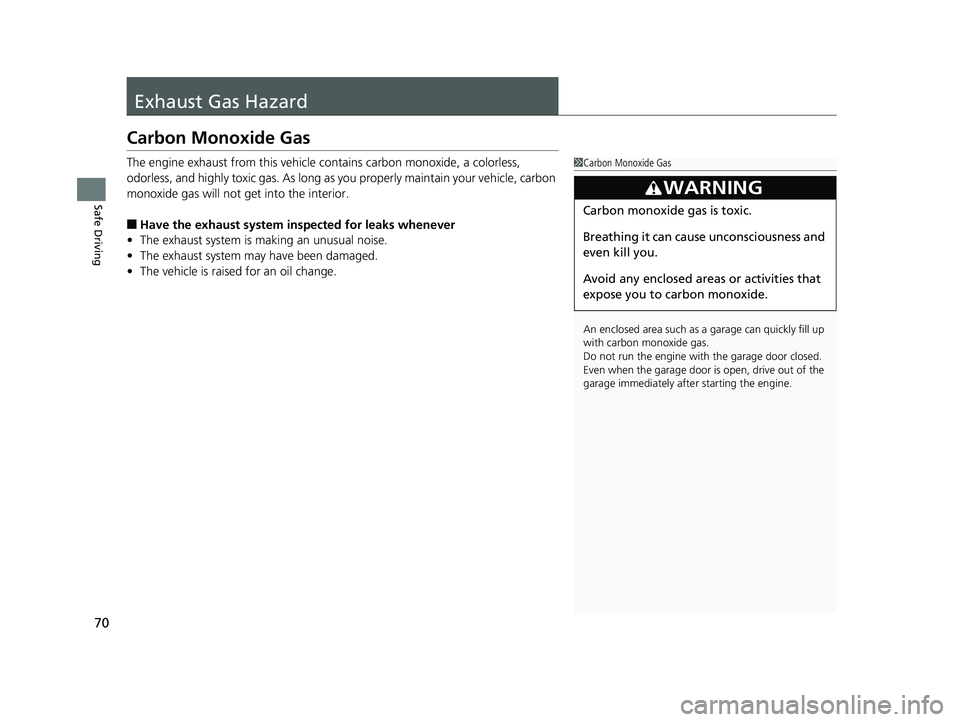 HONDA RIDGELINE 2019  Owners Manual (in English) 70
Safe Driving
Exhaust Gas Hazard
Carbon Monoxide Gas
The engine exhaust from this vehicle contains carbon monoxide, a colorless, 
odorless, and highly toxic gas. As long as you properly maintain you