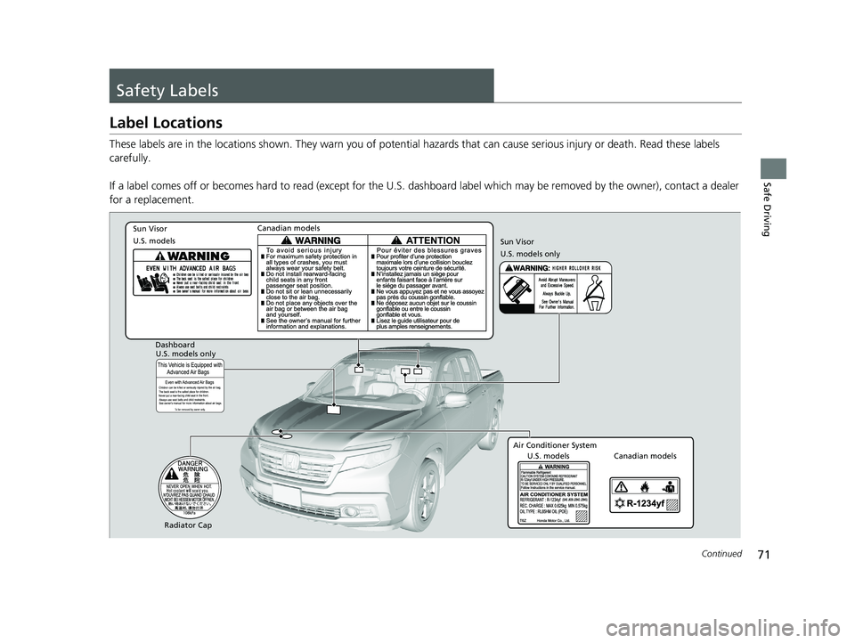HONDA RIDGELINE 2019  Owners Manual (in English) 71Continued
Safe Driving
Safety Labels
Label Locations
These labels are in the locations shown. They warn you of potential hazards that  can cause serious injury or death. Read these labels 
carefully