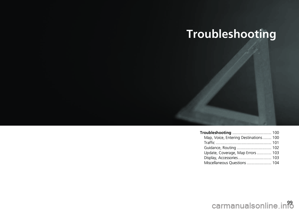 HONDA ACCORD SEDAN 2018  Navigation Manual (in English) 99
Troubleshooting
Troubleshooting................................... 100
Map, Voice, Entering Destinations ........ 100
Traffic .................................................. 101
Guidance, Routin