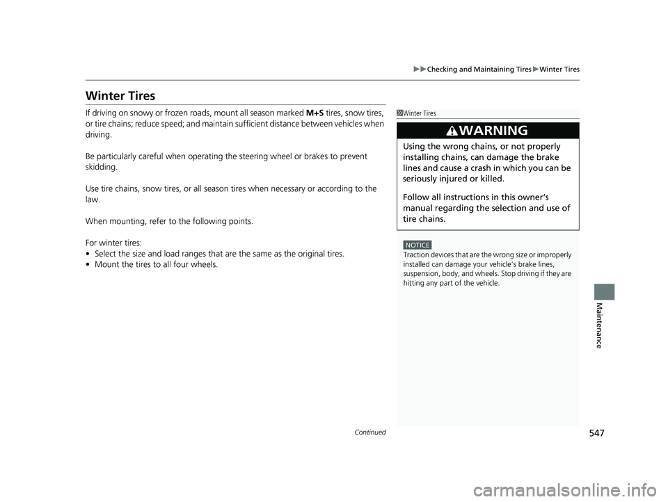 HONDA CIVIC COUPE 2018  Owners Manual (in English) 547
uuChecking and Maintaining Tires uWinter Tires
Continued
Maintenance
Winter Tires
If driving on snowy or frozen roads, mount all season marked  M+S tires, snow tires, 
or tire chains; reduce speed