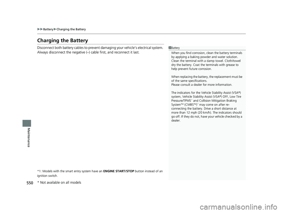HONDA CIVIC COUPE 2018  Owners Manual (in English) 550
uuBattery uCharging the Battery
Maintenance
Charging the Battery
Disconnect both battery cables to prevent da maging your vehicle’s electrical system. 
Always disconnect the negative (–) cable