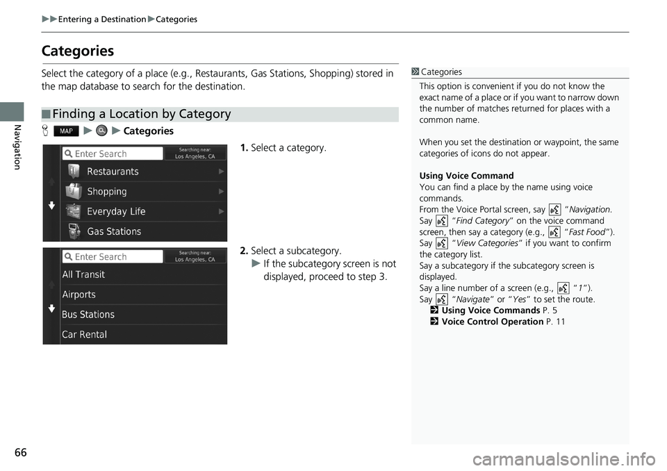HONDA CIVIC COUPE 2018 Navigation Manual (in English) 66
uuEntering a DestinationuCategories
Navigation
Categories
Select the category of a place (e.g., Restaurants, Gas Stations, Shopping) stored in
the map database to search for the destination.
HuuCa HONDA CIVIC COUPE 2018 Navigation Manual (in English) 66
uuEntering a DestinationuCategories
Navigation
Categories
Select the category of a place (e.g., Restaurants, Gas Stations, Shopping) stored in
the map database to search for the destination.
HuuCa
