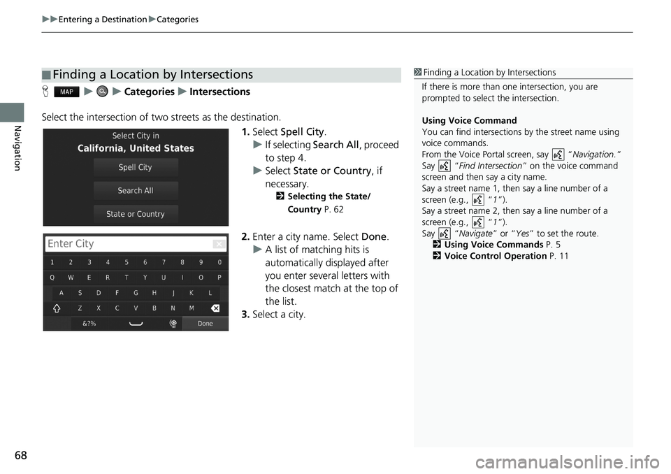 HONDA CIVIC COUPE 2018 Navigation Manual (in English) uuEntering a DestinationuCategories
68
Navigation
HuuCategoriesuIntersections
Select the intersection of two streets as the destination.
1.Select Spell City.
uIf selecting Search All, proceed
to step HONDA CIVIC COUPE 2018 Navigation Manual (in English) uuEntering a DestinationuCategories
68
Navigation
HuuCategoriesuIntersections
Select the intersection of two streets as the destination.
1.Select Spell City.
uIf selecting Search All, proceed
to step