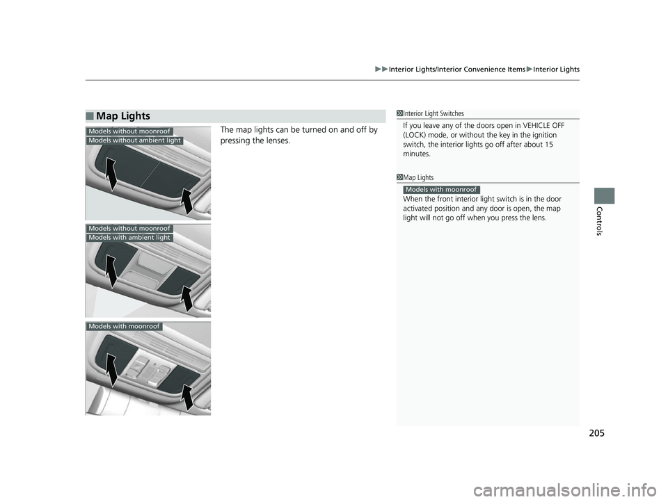 HONDA CIVIC HATCHBACK 2018  Owners Manual (in English) 205
uuInterior Lights/Interior Convenience Items uInterior Lights
Controls
The map lights can be turned on and off by 
pressing the lenses.
■Map Lights1Interior Light Switches
If you leave any of th