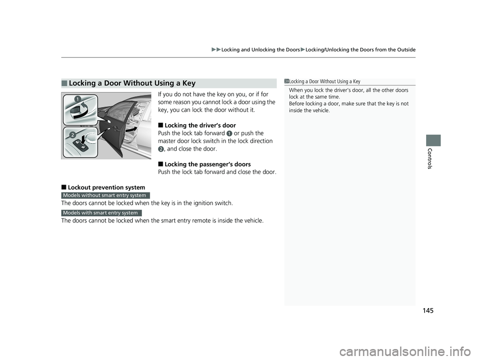 HONDA CIVIC SEDAN 2018  Owners Manual (in English) 145
uuLocking and Unlocking the Doors uLocking/Unlocking the Doors from the Outside
Controls
If you do not have the key on you, or if for 
some reason you cannot lock a door using the 
key, you can lo