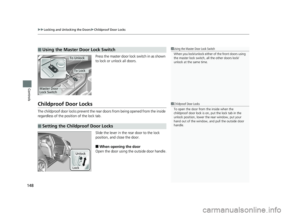 HONDA CIVIC SEDAN 2018  Owners Manual (in English) uuLocking and Unlocking the Doors uChildproof Door Locks
148
Controls
Press the master door lock switch in as shown 
to lock or unlock all doors.
Childproof Door Locks
The childproof door locks preven