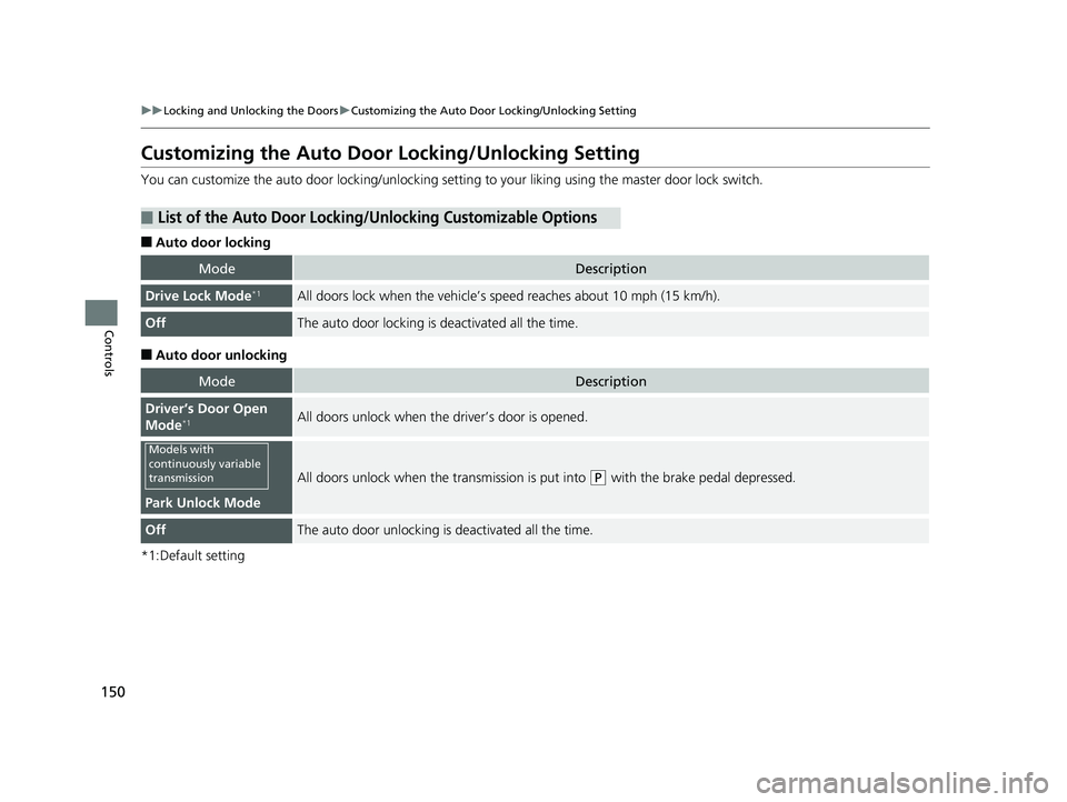 HONDA CIVIC SEDAN 2018  Owners Manual (in English) 150
uuLocking and Unlocking the Doors uCustomizing the Auto Door Locking/Unlocking Setting
Controls
Customizing the Auto Door  Locking/Unlocking Setting
You can customize the auto door locking/unlocki