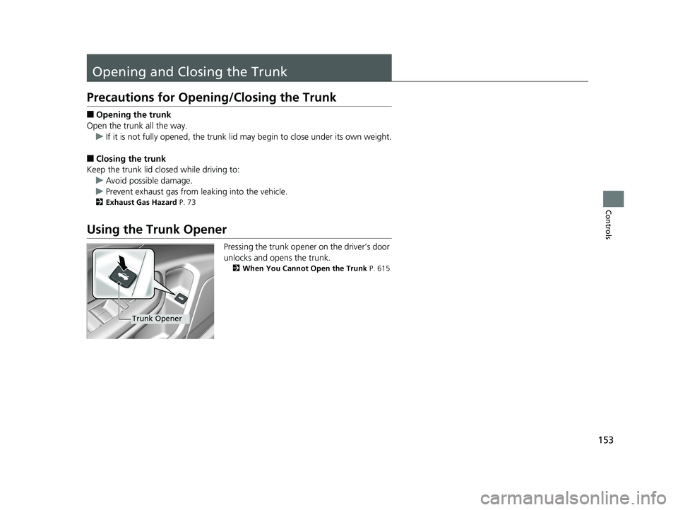 HONDA CIVIC SEDAN 2018  Owners Manual (in English) 153
Controls
Opening and Closing the Trunk
Precautions for Opening/Closing the Trunk
■Opening the trunk
Open the trunk all the way. u If it is not fully opened, the trunk lid may begin to close unde